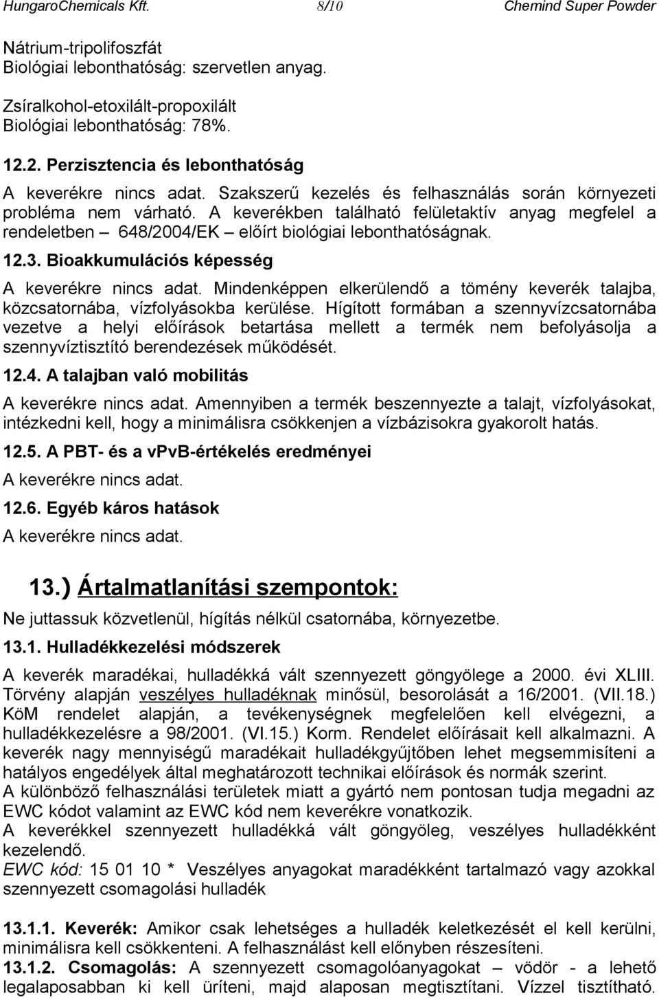 A keverékben található felületaktív anyag megfelel a rendeletben 648/2004/EK előírt biológiai lebonthatóságnak. 12.3. Bioakkumulációs képesség A keverékre.