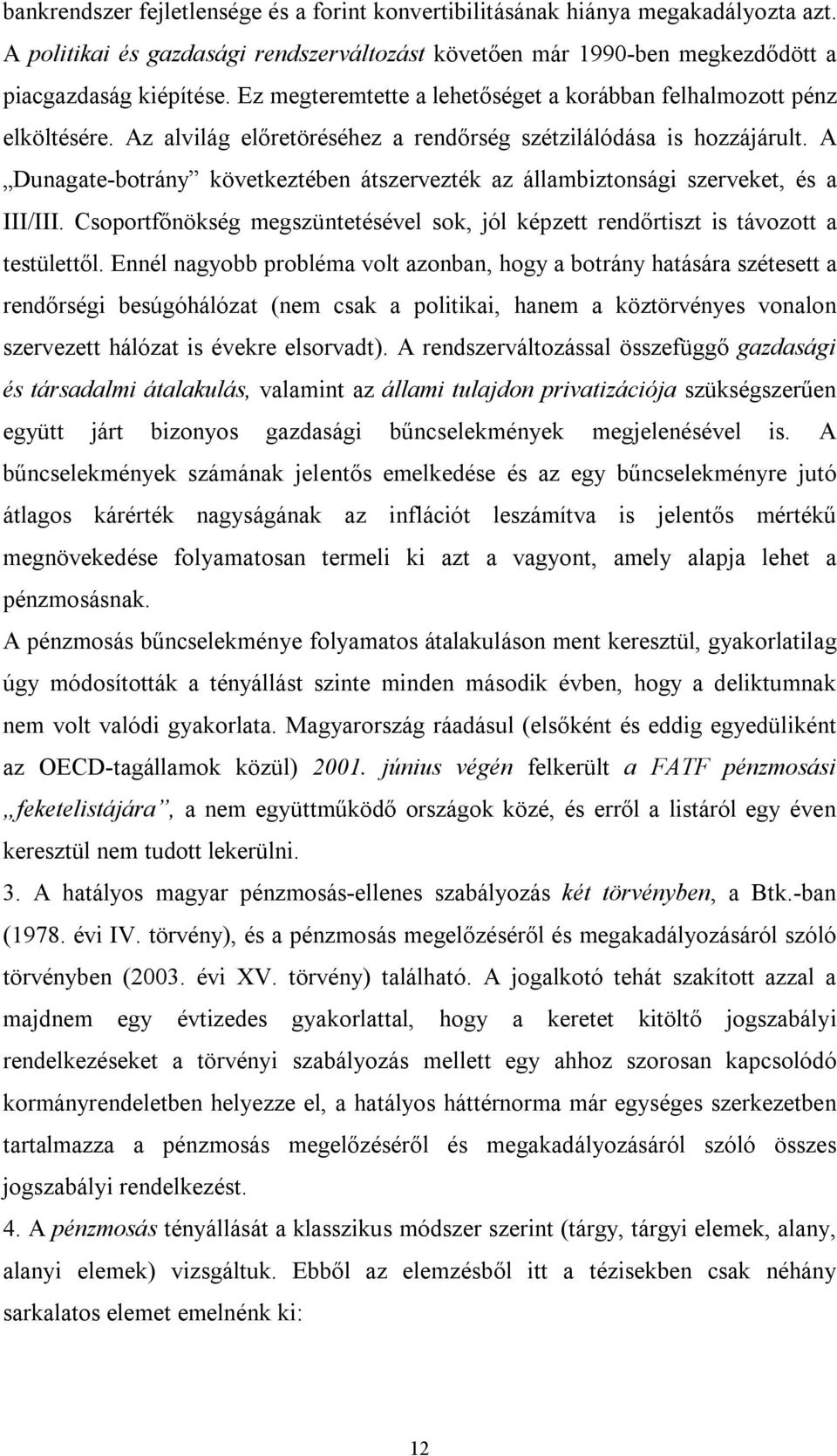 A Dunagate-botrány következtében átszervezték az állambiztonsági szerveket, és a III/III. Csoportfőnökség megszüntetésével sok, jól képzett rendőrtiszt is távozott a testülettől.