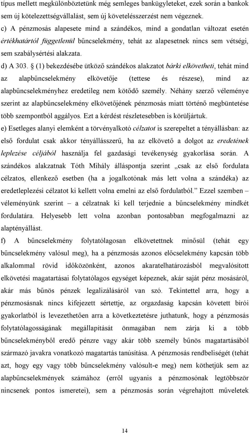 (1) bekezdésébe ütköző szándékos alakzatot bárki elkövetheti, tehát mind az alapbűncselekmény elkövetője (tettese és részese), mind az alapbűncselekményhez eredetileg nem kötődő személy.