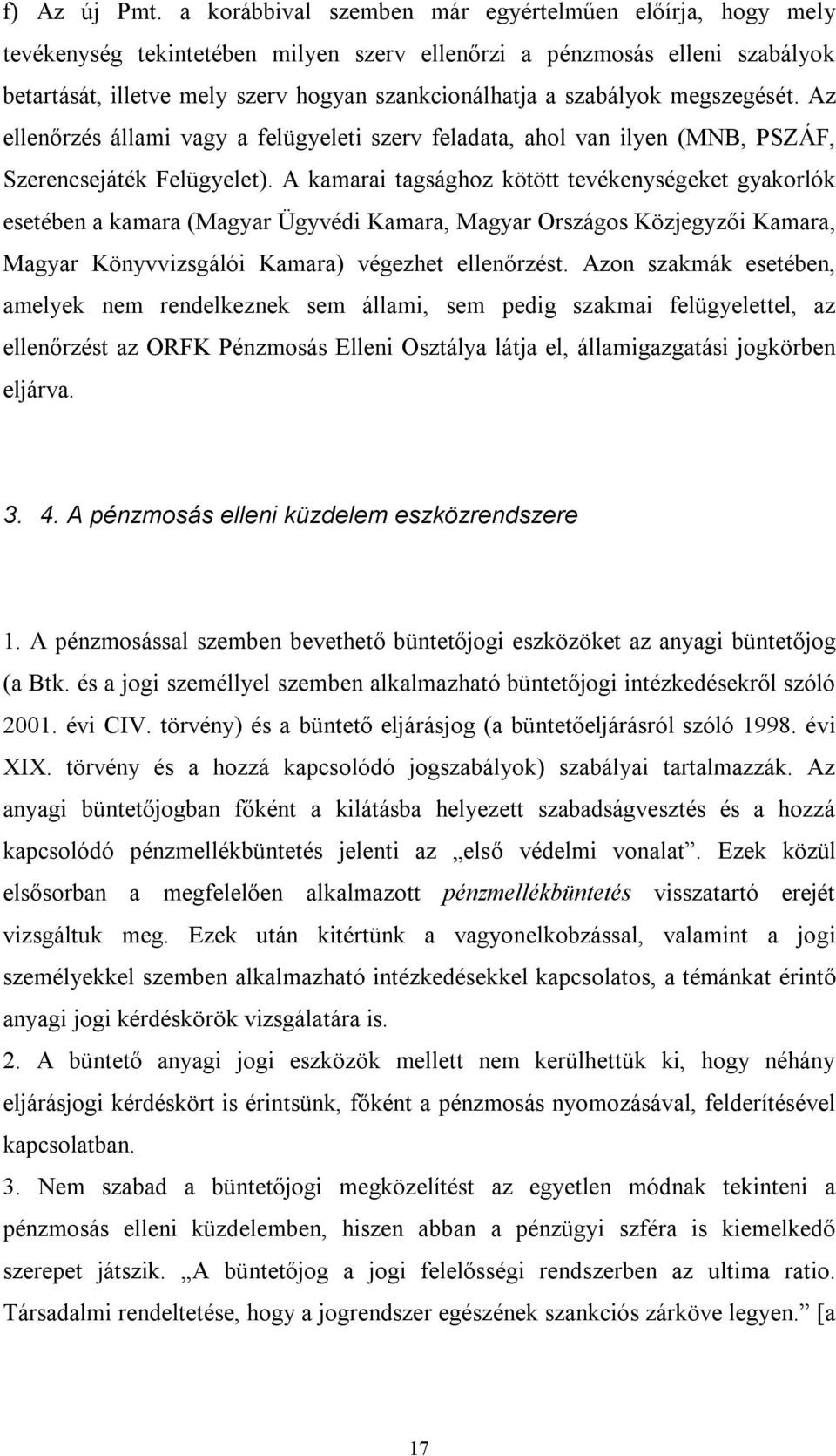 szabályok megszegését. Az ellenőrzés állami vagy a felügyeleti szerv feladata, ahol van ilyen (MNB, PSZÁF, Szerencsejáték Felügyelet).