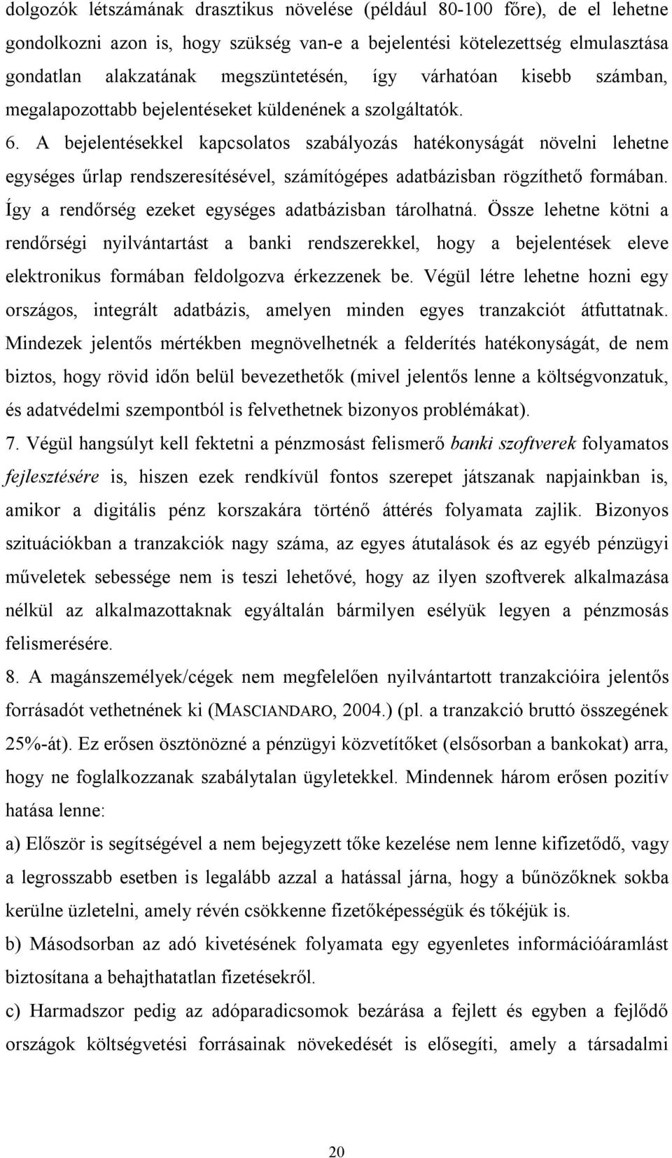 A bejelentésekkel kapcsolatos szabályozás hatékonyságát növelni lehetne egységes űrlap rendszeresítésével, számítógépes adatbázisban rögzíthető formában.