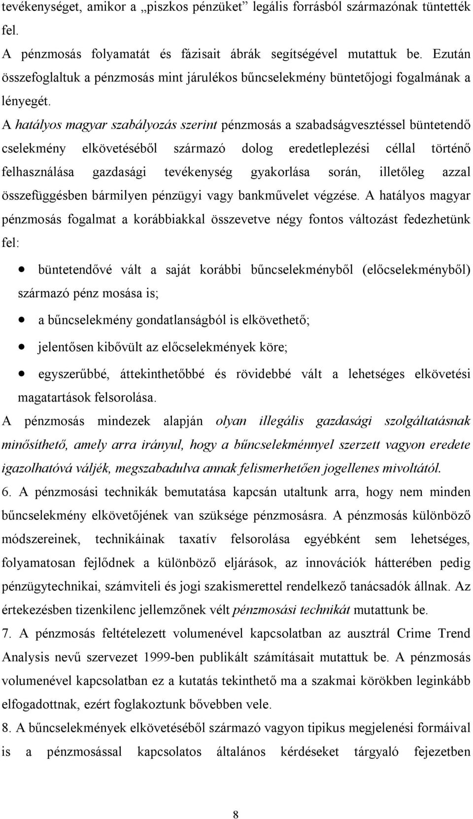 A hatályos magyar szabályozás szerint pénzmosás a szabadságvesztéssel büntetendő cselekmény elkövetéséből származó dolog eredetleplezési céllal történő felhasználása gazdasági tevékenység gyakorlása