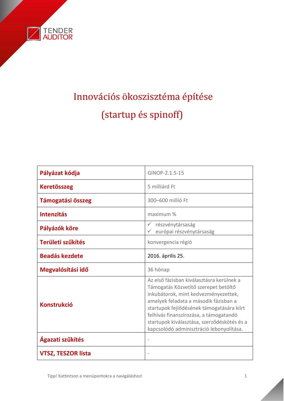 Megvalósítási idő Konstrukció Ágazati szűkítés - VTSZ, TESZOR lista - 36 hónap Az első fázisban kiválasztásra kerülnek a Támogatás Közvetítő szerepet betöltő inkubátorok, mint