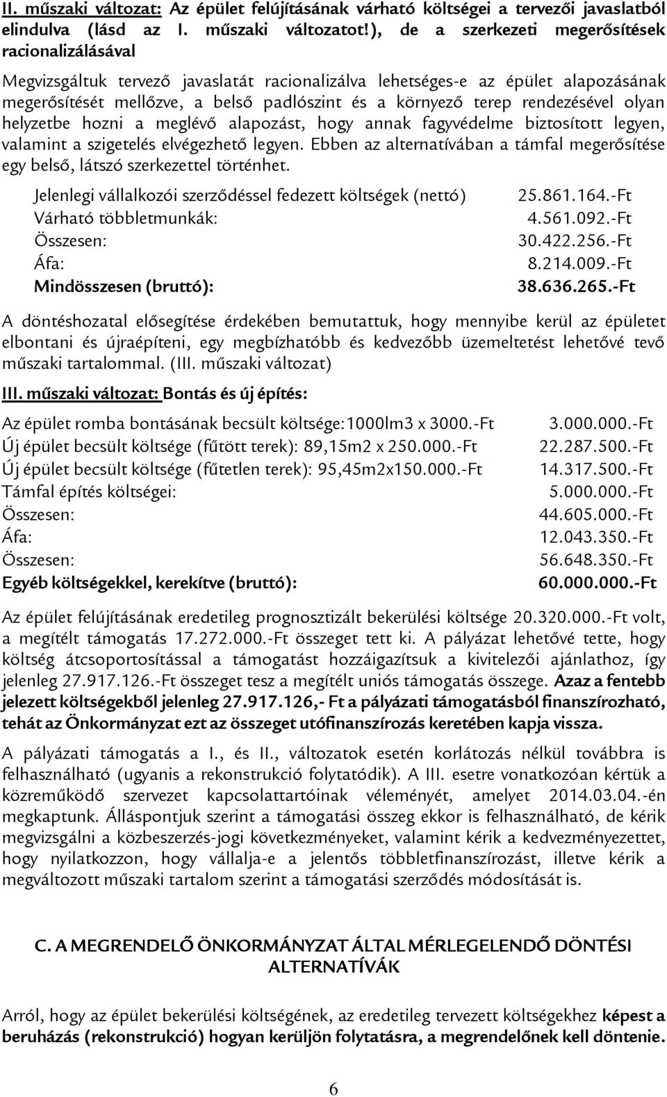 rendezésével olyan helyzetbe hozni a meglévő alapozást, hogy annak fagyvédelme biztosított legyen, valamint a szigetelés elvégezhető legyen.