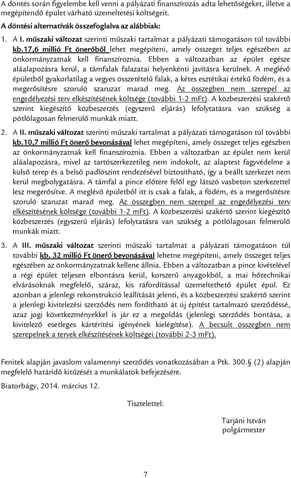 17,6 millió Ft önerőből lehet megépíteni, amely összeget teljes egészében az önkormányzatnak kell finanszíroznia.