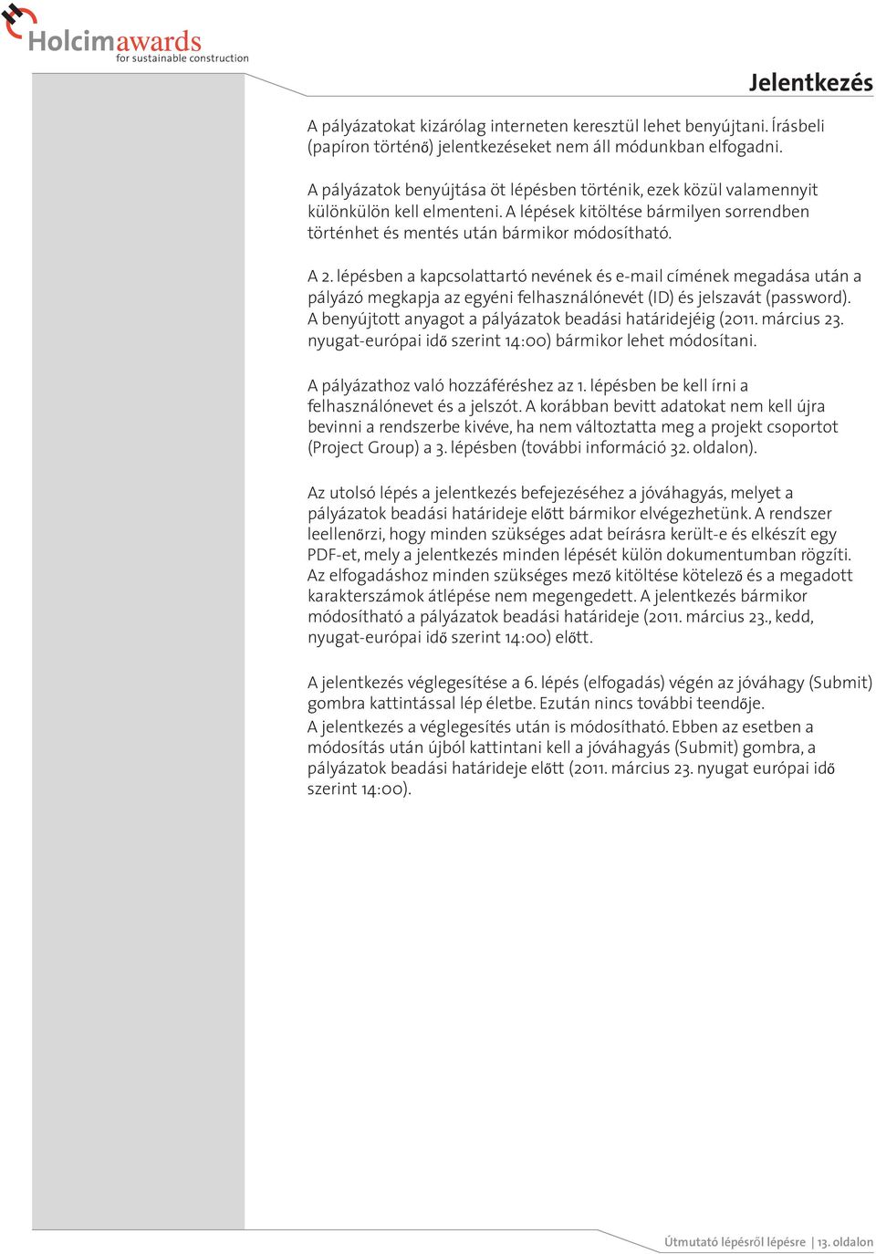 lépésben a kapcsolattartó nevének és e-mail címének megadása után a pályázó megkapja az egyéni felhasználónevét (ID) és jelszavát (password).