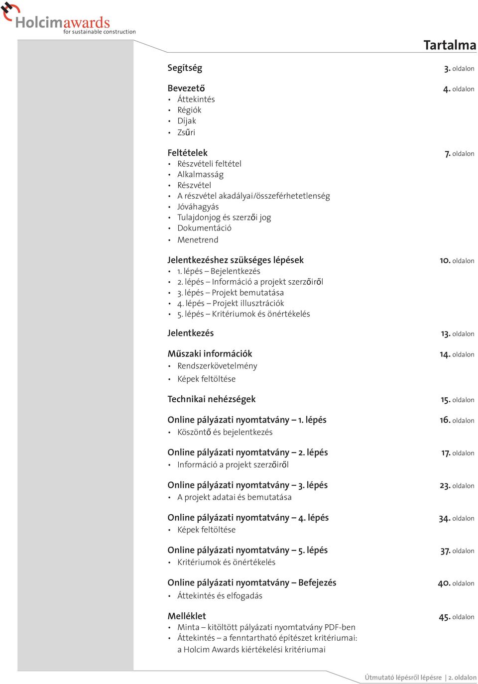 lépés Kritériumok és önértékelés Jelentkezés Műszaki információk Rendszerkövetelmény Képek feltöltése Technikai nehézségek Online pályázati nyomtatvány.