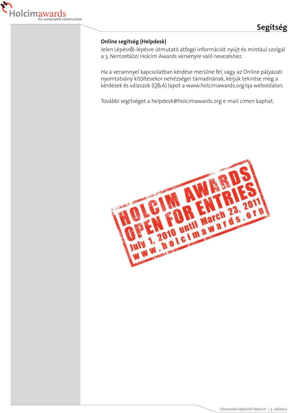 Ha a versennyel kapcsolatban kérdése merülne fel, vagy az Online pályázati nyomtatvány kitöltésekor nehézségei támadnának,