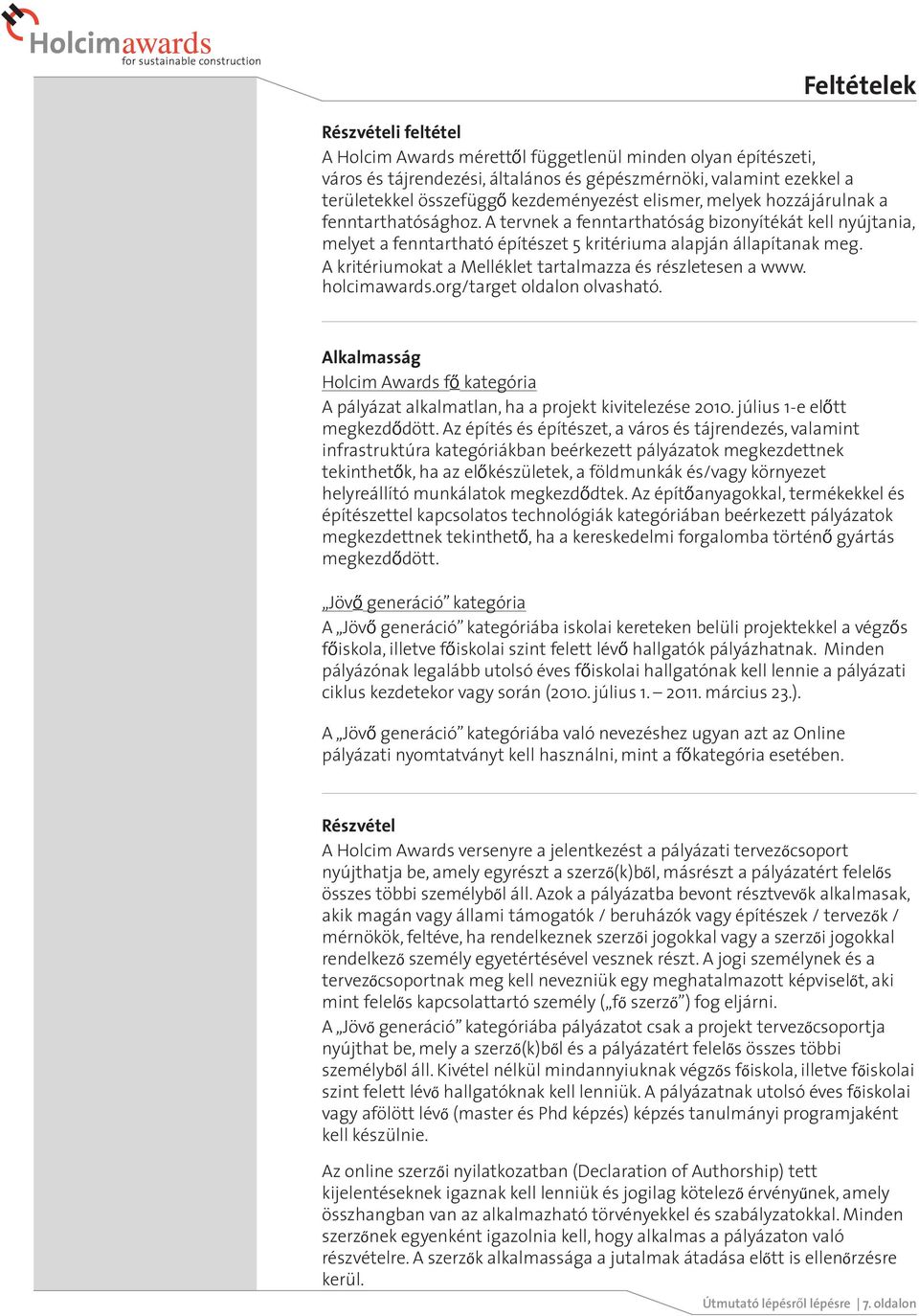 A kritériumokat a Melléklet tartalmazza és részletesen a www. holcimawards.org/target oldalon olvasható. Alkalmasság Holcim Awards fő kategória A pályázat alkalmatlan, ha a projekt kivitelezése 200.