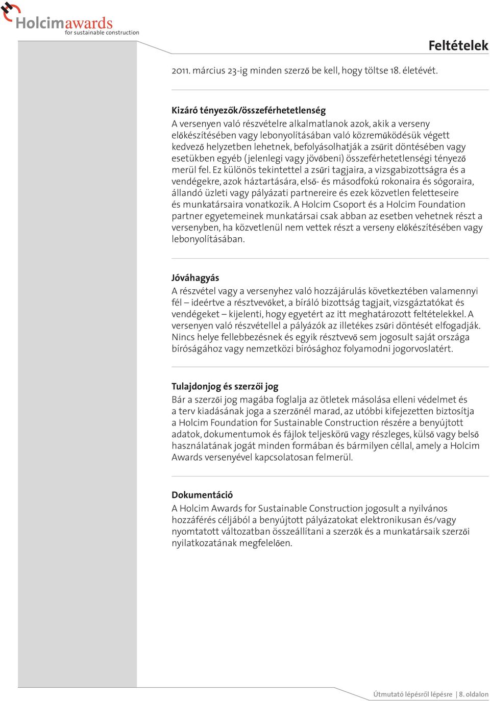 lehetnek, befolyásolhatják a zsűrit döntésében vagy esetükben egyéb (jelenlegi vagy jövőbeni) összeférhetetlenségi tényező merül fel.