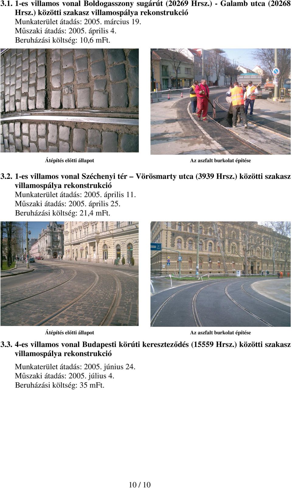 ) közötti szakasz villamospálya rekonstrukció Munkaterület átadás: 2005. április 11. Mőszaki átadás: 2005. április 25. Beruházási költség: 21,4 mft.