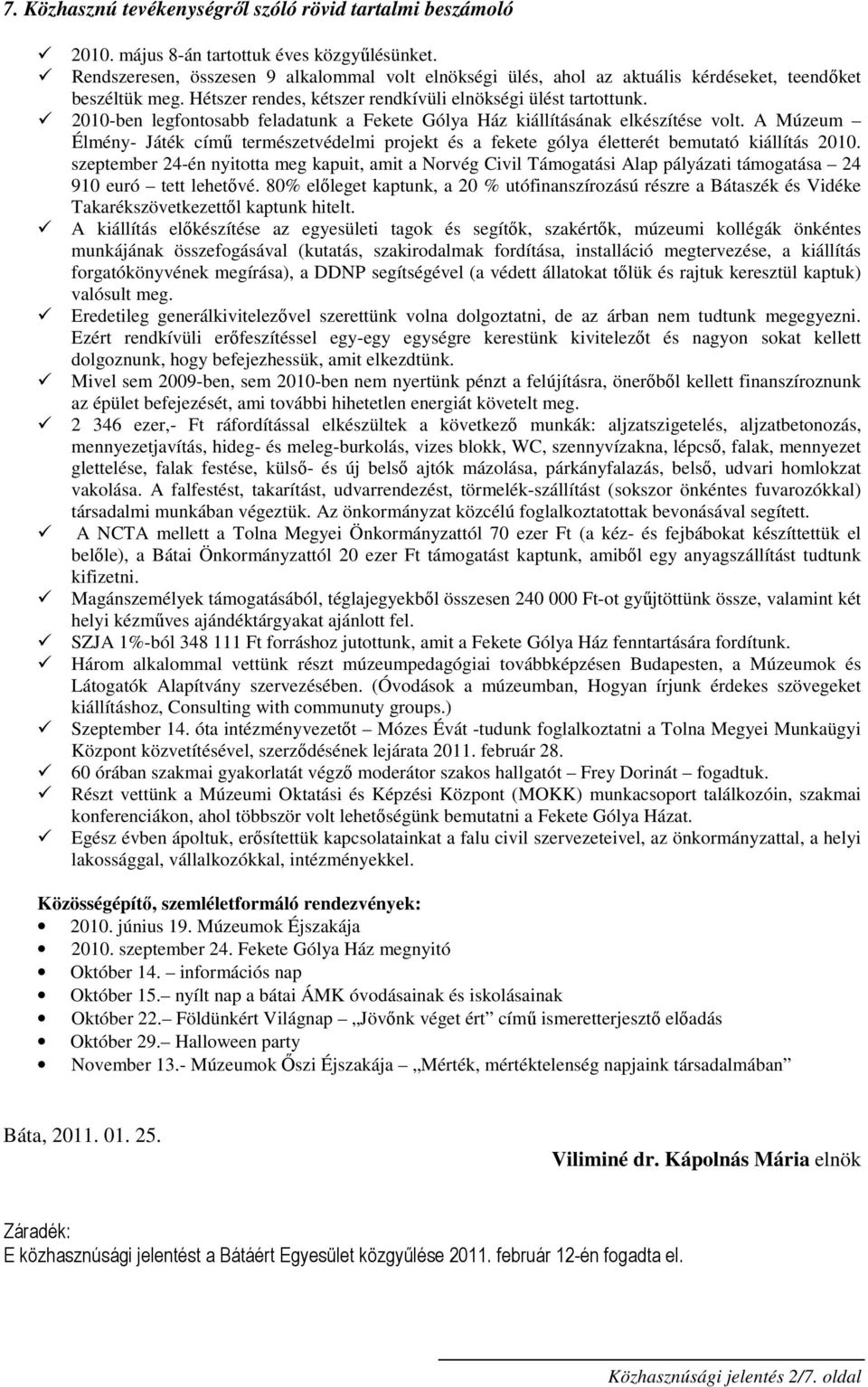 2010-ben legfontosabb feladatunk a Fekete Gólya Ház kiállításának elkészítése volt. A Múzeum Élmény- Játék című természetvédelmi projekt és a fekete gólya életterét bemutató kiállítás 2010.