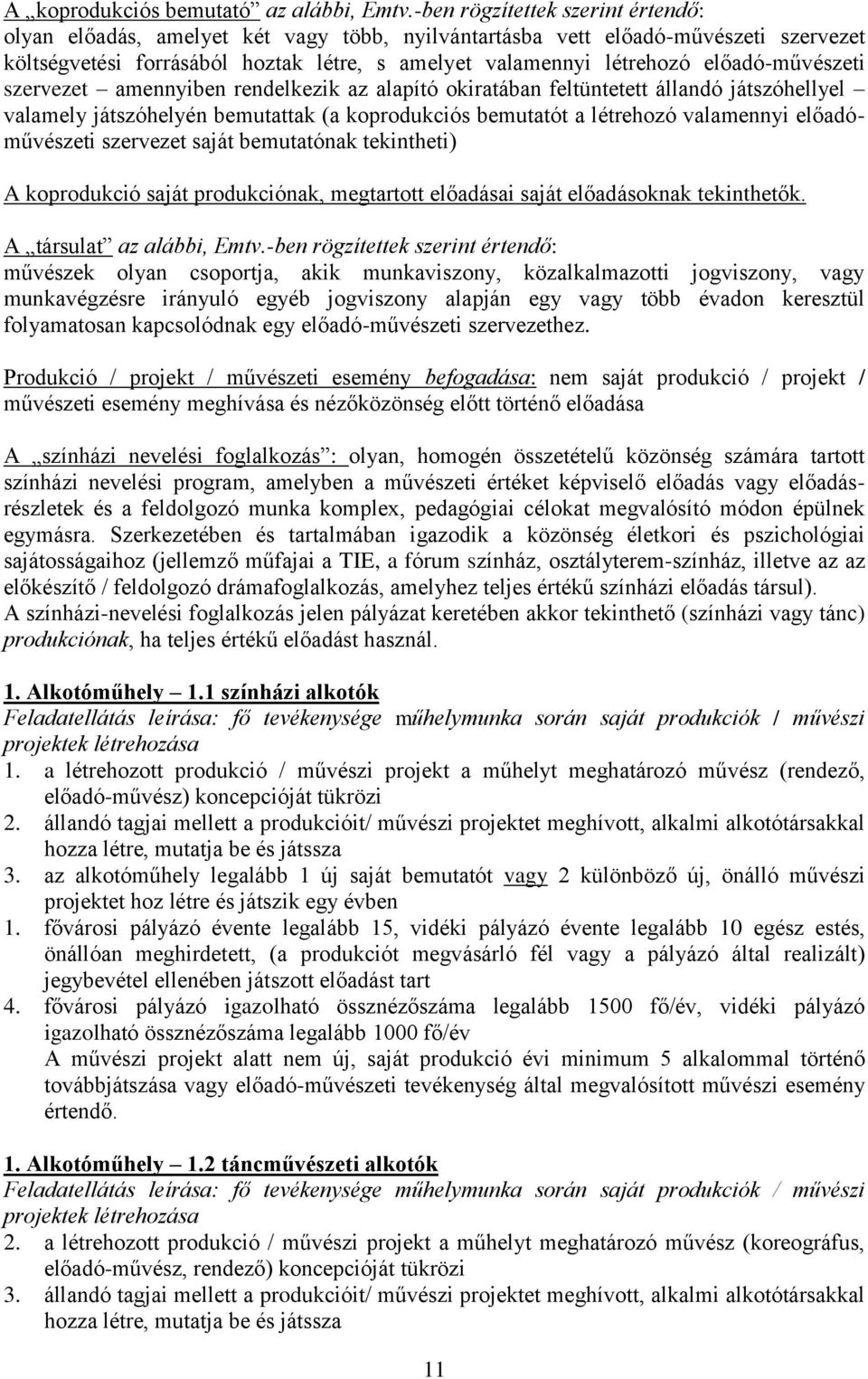 előadó-művészeti szervezet amennyiben rendelkezik az alapító okiratában feltüntetett állandó játszóhellyel valamely játszóhelyén bemutattak (a koprodukciós bemutatót a létrehozó valamennyi