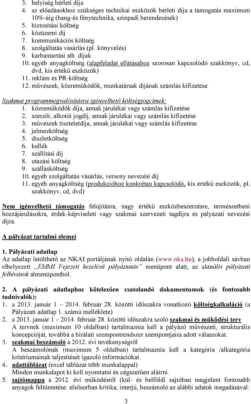 egyéb anyagköltség (alapfeladat ellátásához szorosan kapcsolódó szakkönyv, cd, dvd, kis értékű eszközök) 11. reklám és PR-költség 12.