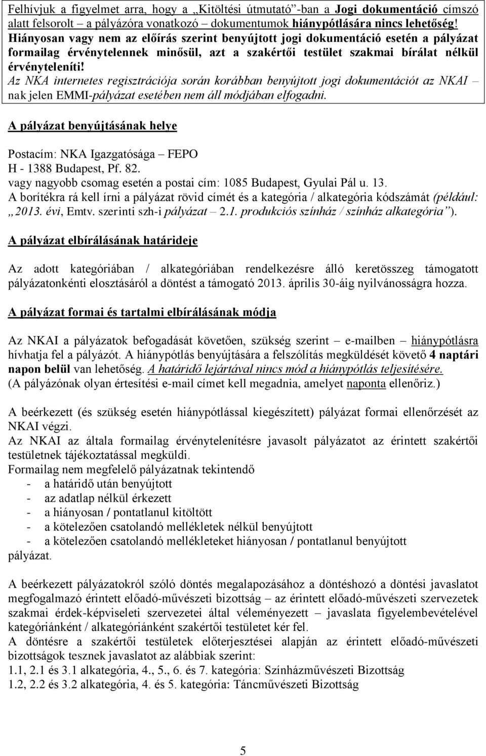 Az NKA internetes regisztrációja során korábban benyújtott jogi dokumentációt az NKAI nak jelen EMMI-pályázat esetében nem áll módjában elfogadni.