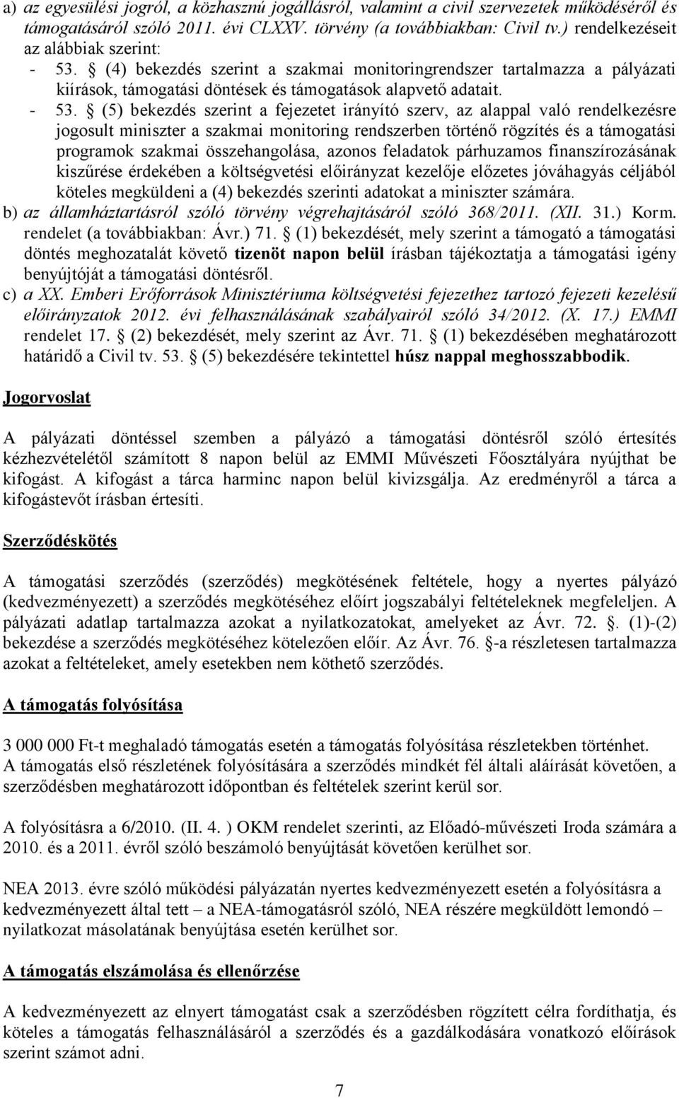 (4) bekezdés szerint a szakmai monitoringrendszer tartalmazza a pályázati kiírások, támogatási döntések és támogatások alapvető adatait. - 53.