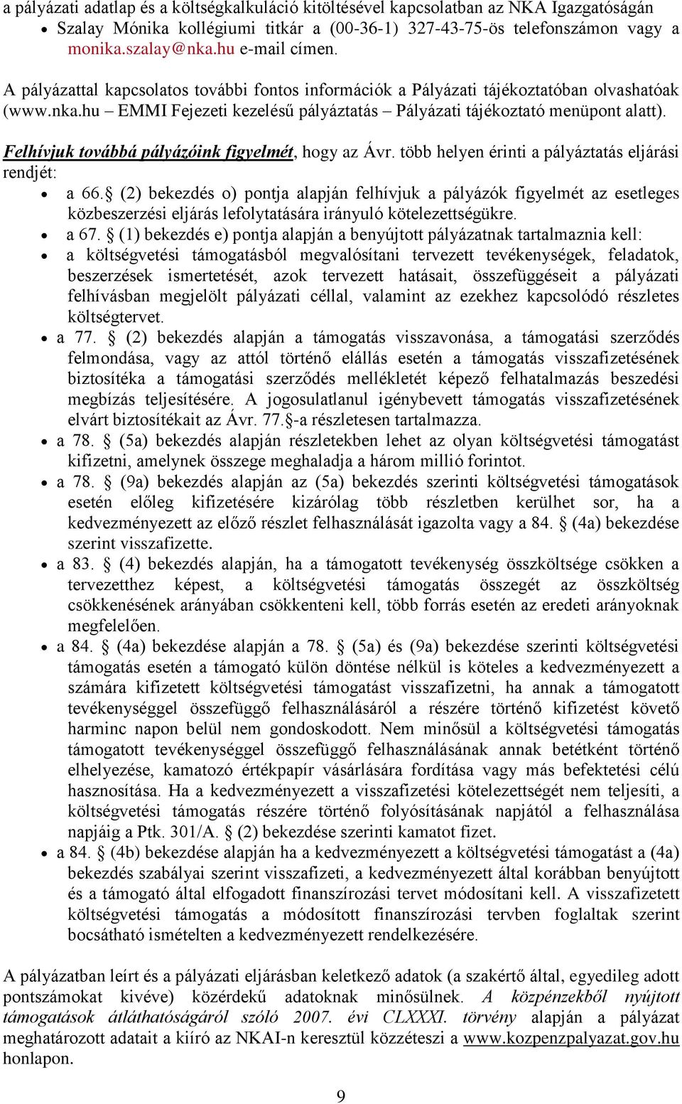 Felhívjuk továbbá pályázóink figyelmét, hogy az Ávr. több helyen érinti a pályáztatás eljárási rendjét: a 66.