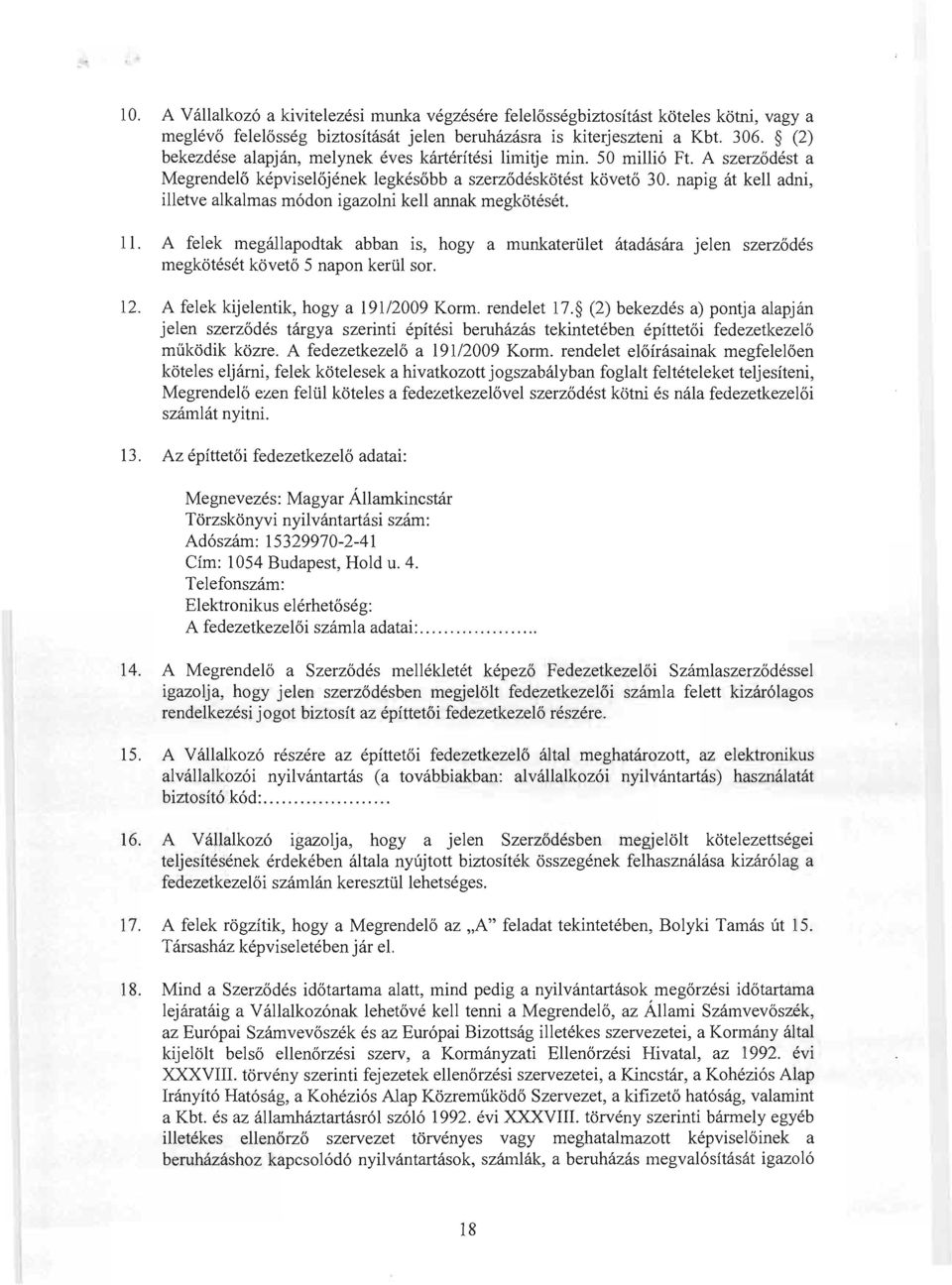 napig át kell adni, illetve alkalmas módon igazolni kell annak megkötését. 11. A felek megállapodtak abban is, hogy a munkaterület átadására jelen szerződés megkötését követő 5 napon kerül sor. 12.