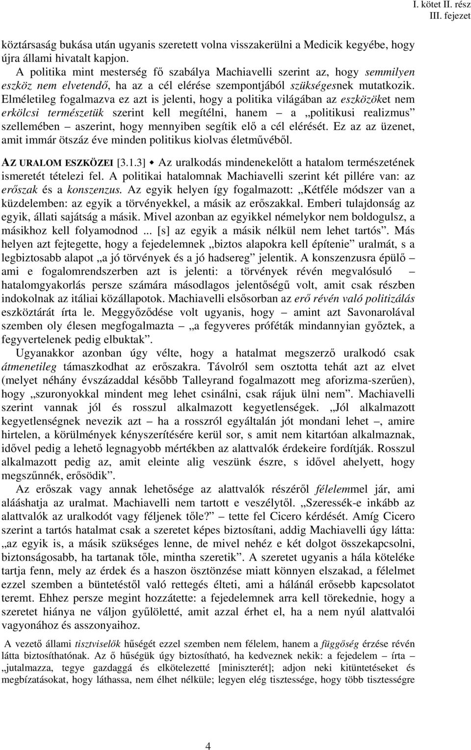 Elméletileg fogalmazva ez azt is jelenti, hogy a politika világában az eszközöket nem erkölcsi természetük szerint kell megítélni, hanem a politikusi realizmus szellemében aszerint, hogy mennyiben