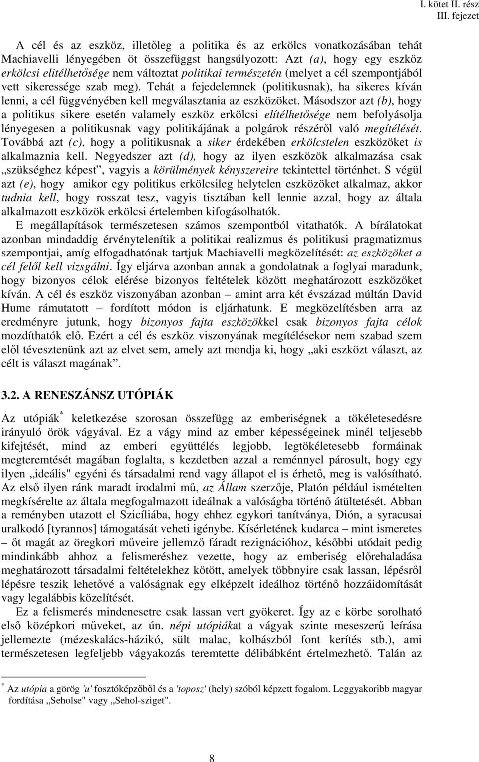 Másodszor azt (b), hogy a politikus sikere esetén valamely eszköz erkölcsi elítélhetősége nem befolyásolja lényegesen a politikusnak vagy politikájának a polgárok részéről való megítélését.