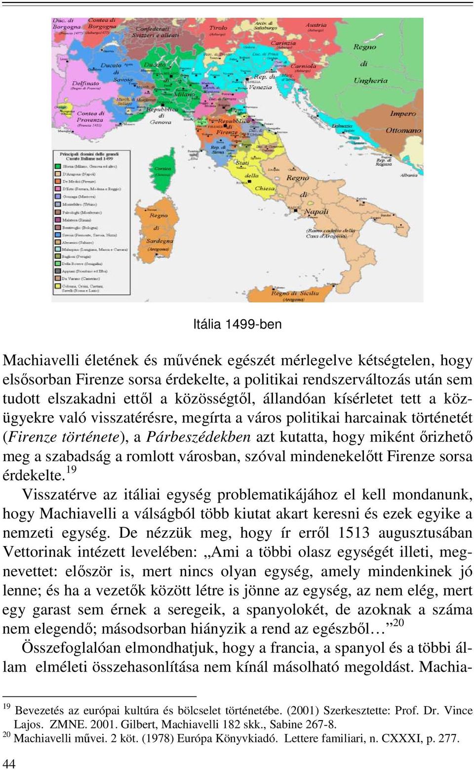 romlott városban, szóval mindenekelıtt Firenze sorsa érdekelte.