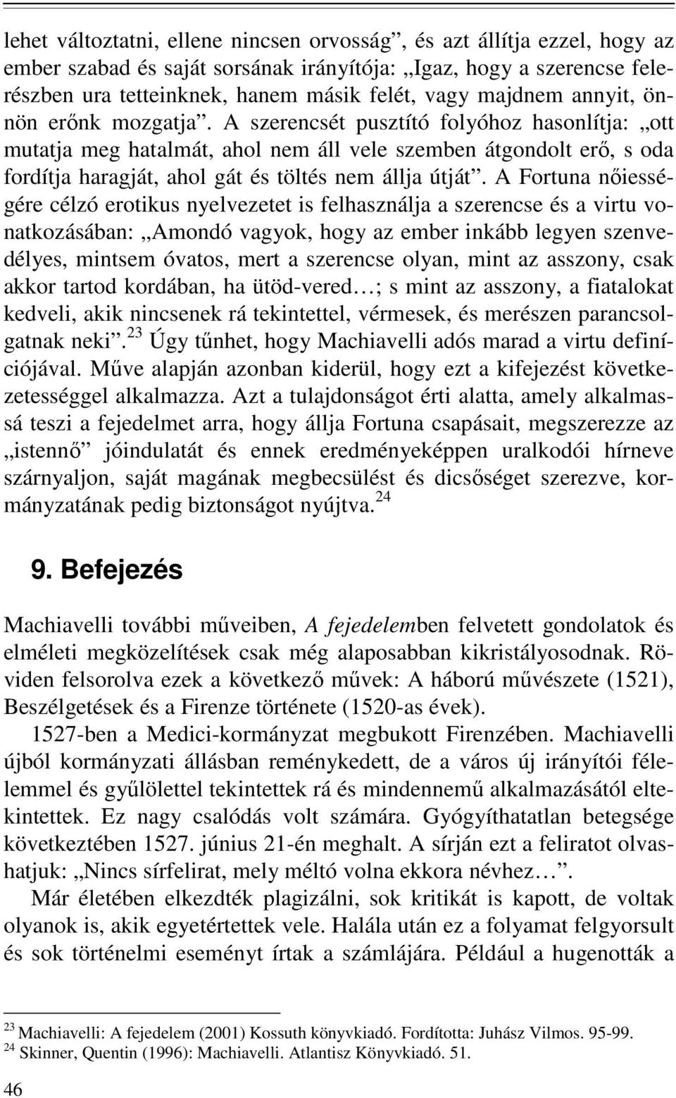 A szerencsét pusztító folyóhoz hasonlítja: ott mutatja meg hatalmát, ahol nem áll vele szemben átgondolt erı, s oda fordítja haragját, ahol gát és töltés nem állja útját.