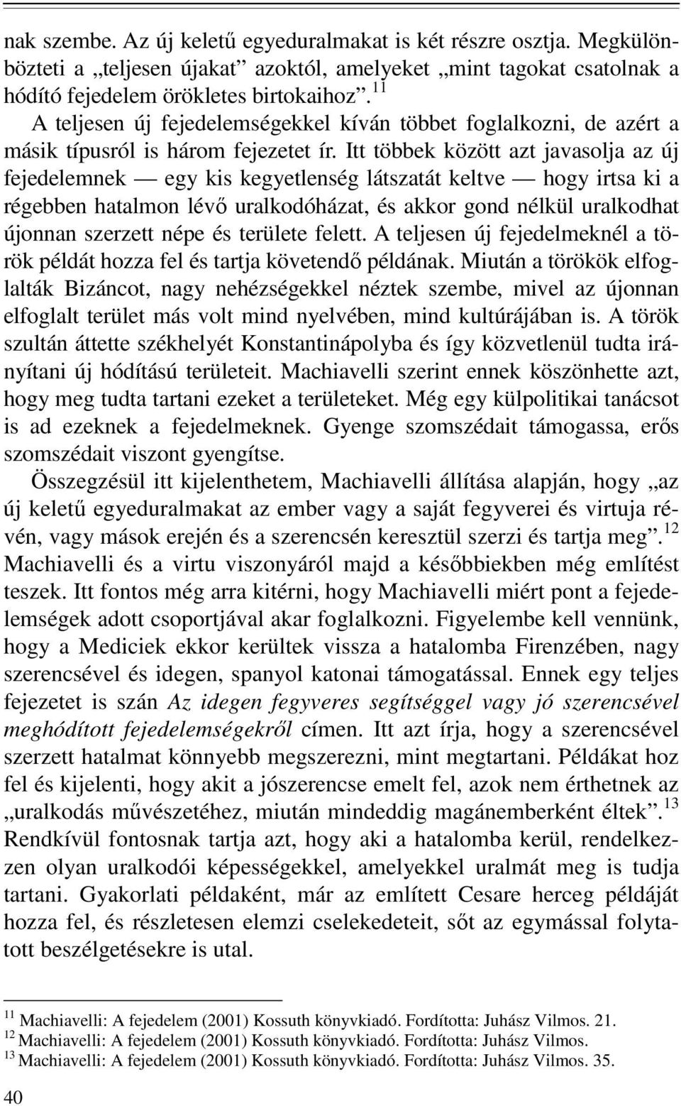 Itt többek között azt javasolja az új fejedelemnek egy kis kegyetlenség látszatát keltve hogy irtsa ki a régebben hatalmon lévı uralkodóházat, és akkor gond nélkül uralkodhat újonnan szerzett népe és