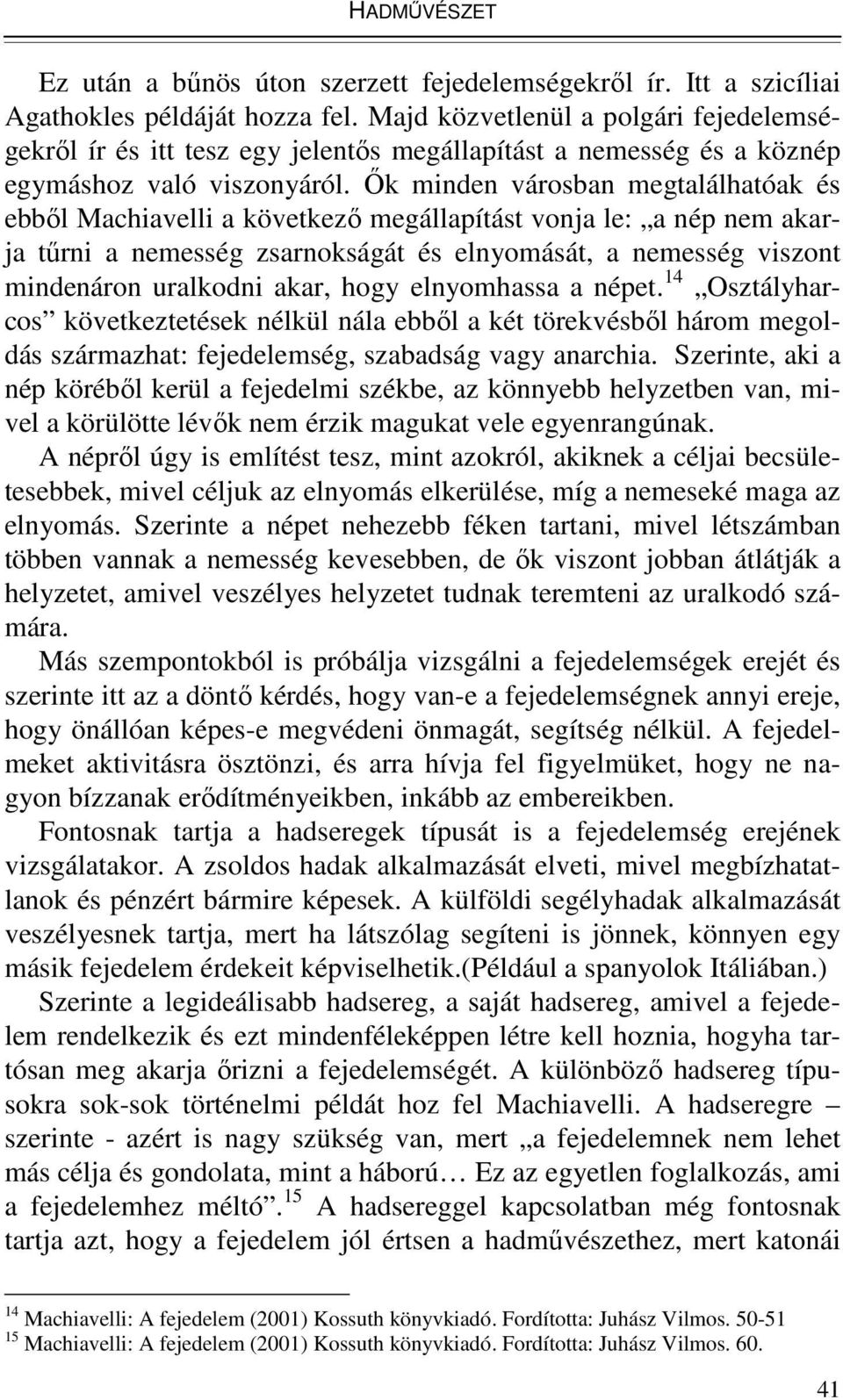 İk minden városban megtalálhatóak és ebbıl Machiavelli a következı megállapítást vonja le: a nép nem akarja tőrni a nemesség zsarnokságát és elnyomását, a nemesség viszont mindenáron uralkodni akar,