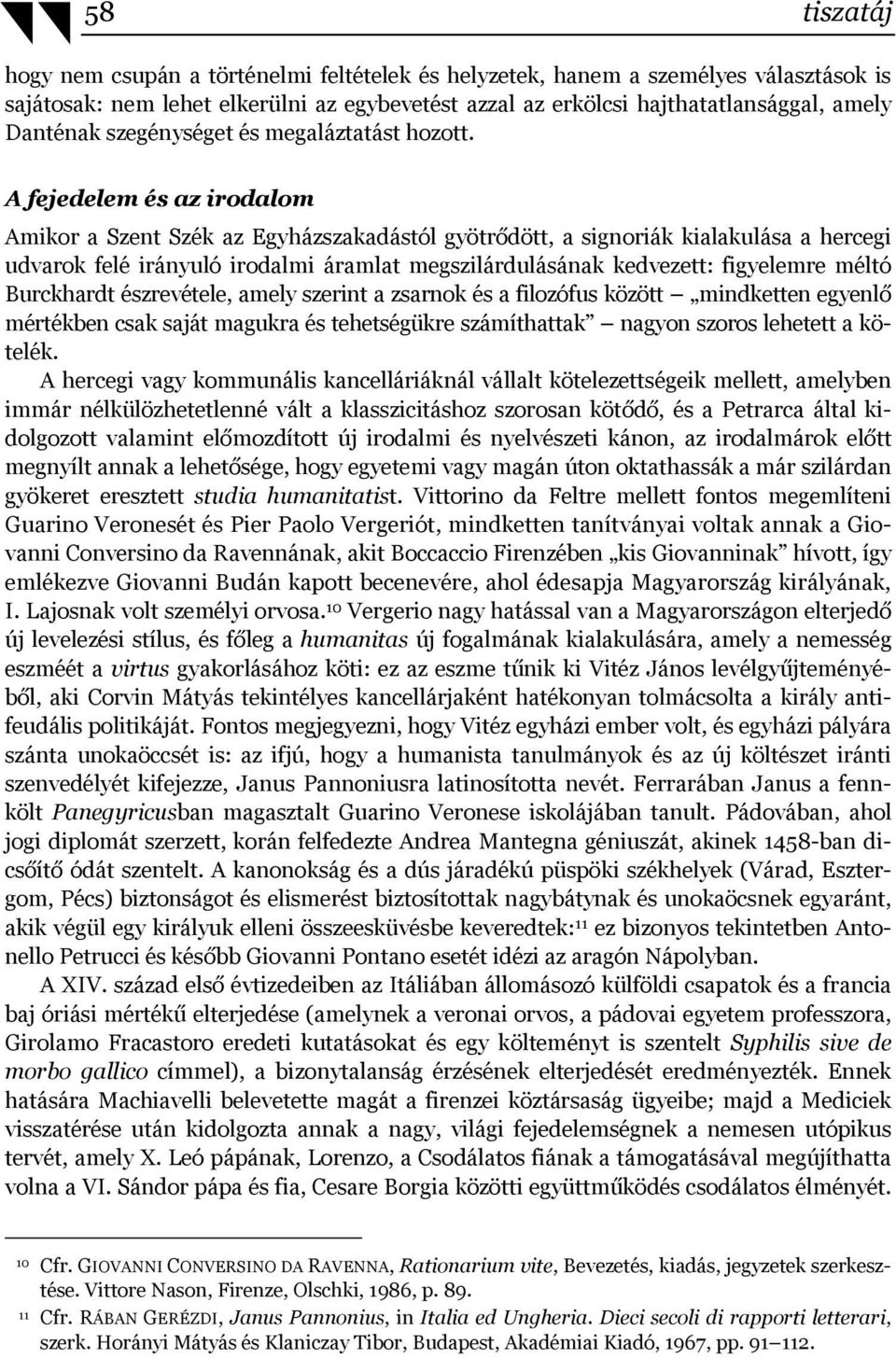 A fejedelem és az irodalom Amikor a Szent Szék az Egyházszakadástól gyötrődött, a signoriák kialakulása a hercegi udvarok felé irányuló irodalmi áramlat megszilárdulásának kedvezett: figyelemre méltó