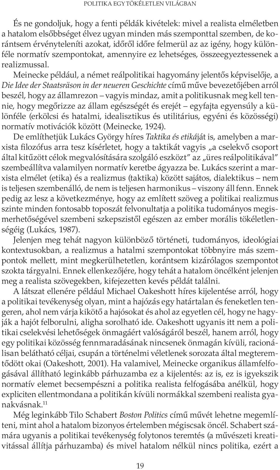 Meinecke például, a német reálpolitikai hagyomány jelentős képviselője, a Die Idee der Staatsräson in der neueren Geschichte című műve bevezetőjében arról beszél, hogy az államrezon vagyis mindaz,