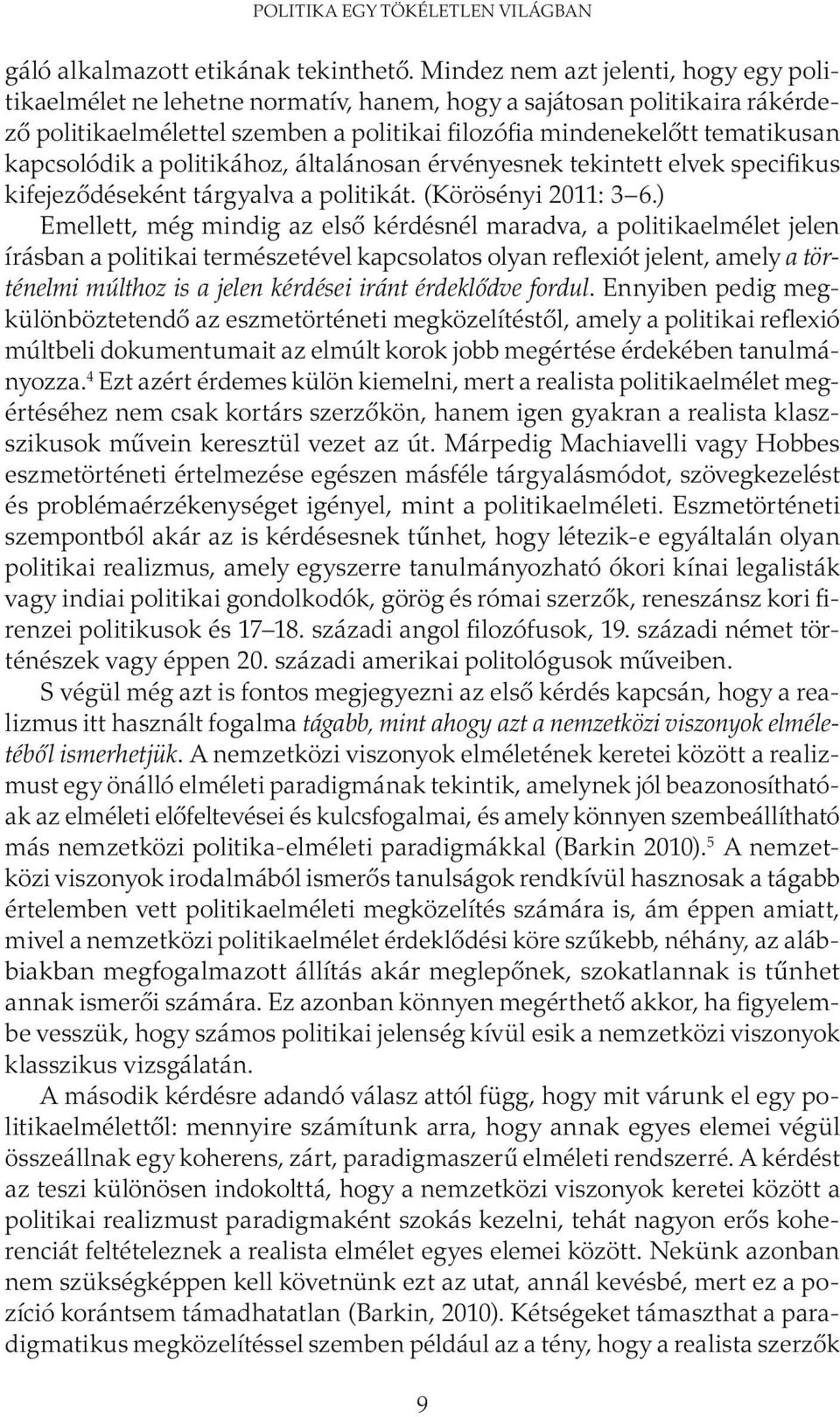 kapcsolódik a politikához, általánosan érvényesnek tekintett elvek specifikus kifejeződéseként tárgyalva a politikát. (Körösényi 2011: 3 6.