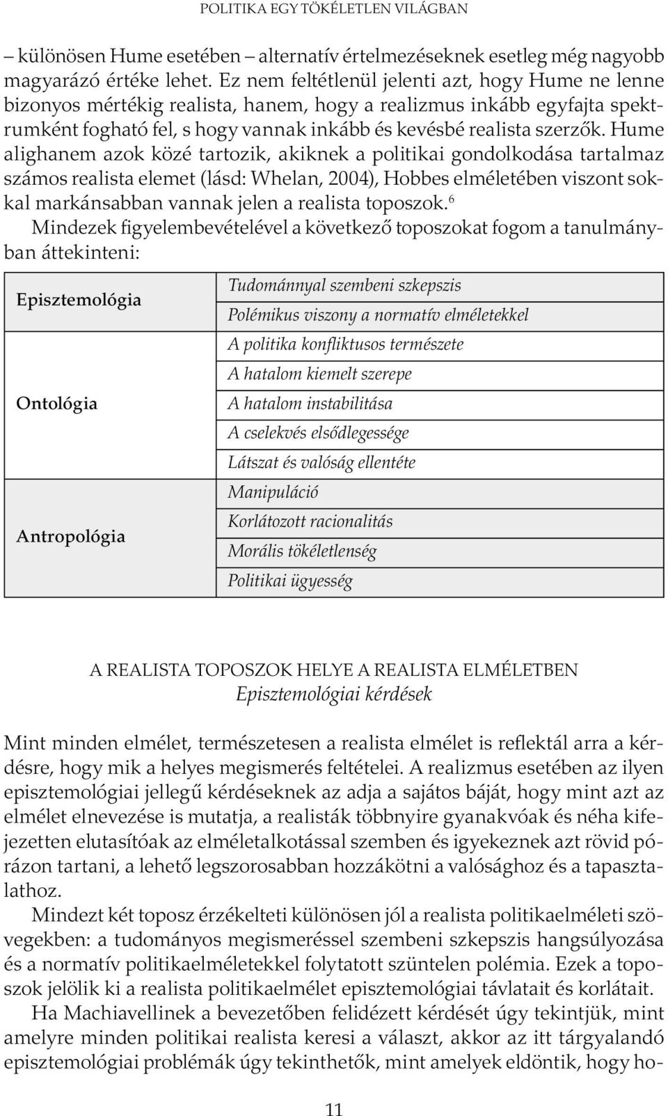 Hume alighanem azok közé tartozik, akiknek a politikai gondolkodása tartalmaz számos realista elemet (lásd: Whelan, 2004), Hobbes elméletében viszont sokkal markánsabban vannak jelen a realista