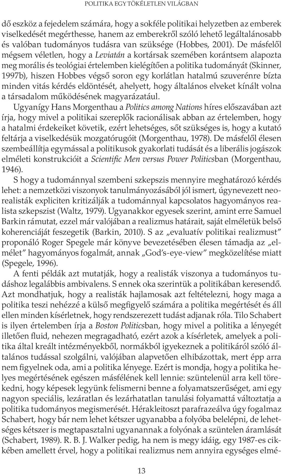 De másfelől mégsem véletlen, hogy a Leviatán a kortársak szemében korántsem alapozta meg morális és teológiai értelemben kielégítően a politika tudományát (Skinner, 1997b), hiszen Hobbes végső soron