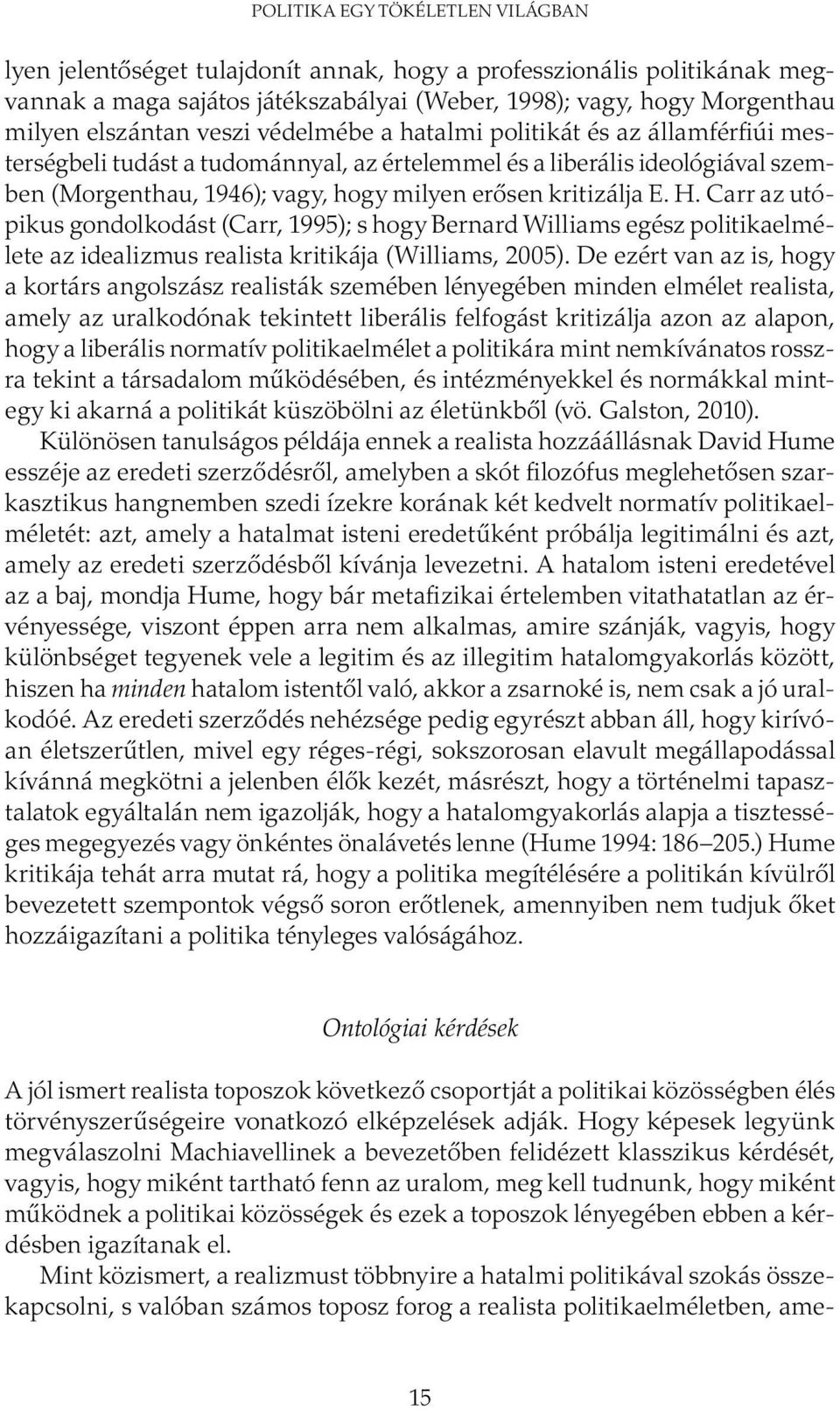 Carr az utópikus gondolkodást (Carr, 1995); s hogy Bernard Williams egész politikaelmélete az idealizmus realista kritikája (Williams, 2005).