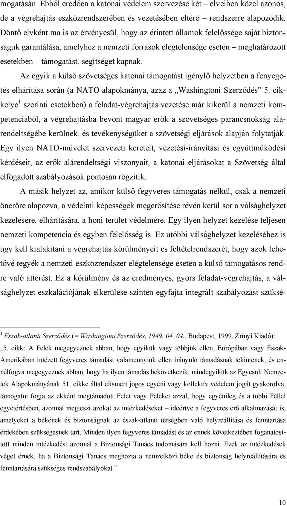 kapnak. Az egyik a külső szövetséges katonai támogatást igénylő helyzetben a fenyegetés elhárítása során (a NATO alapokmánya, azaz a Washingtoni Szerződés 5.