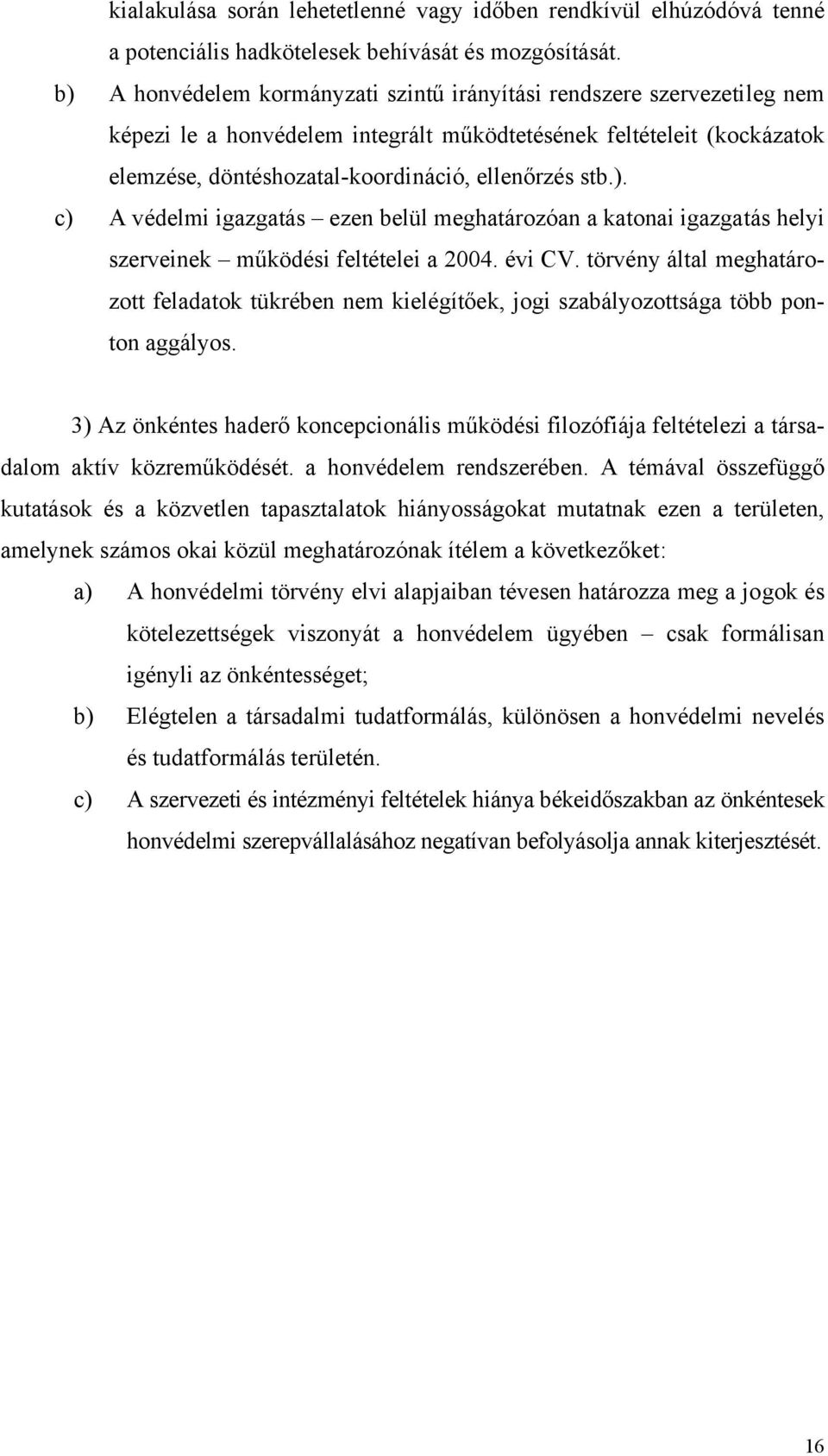 évi CV. törvény által meghatározott feladatok tükrében nem kielégítőek, jogi szabályozottsága több ponton aggályos.