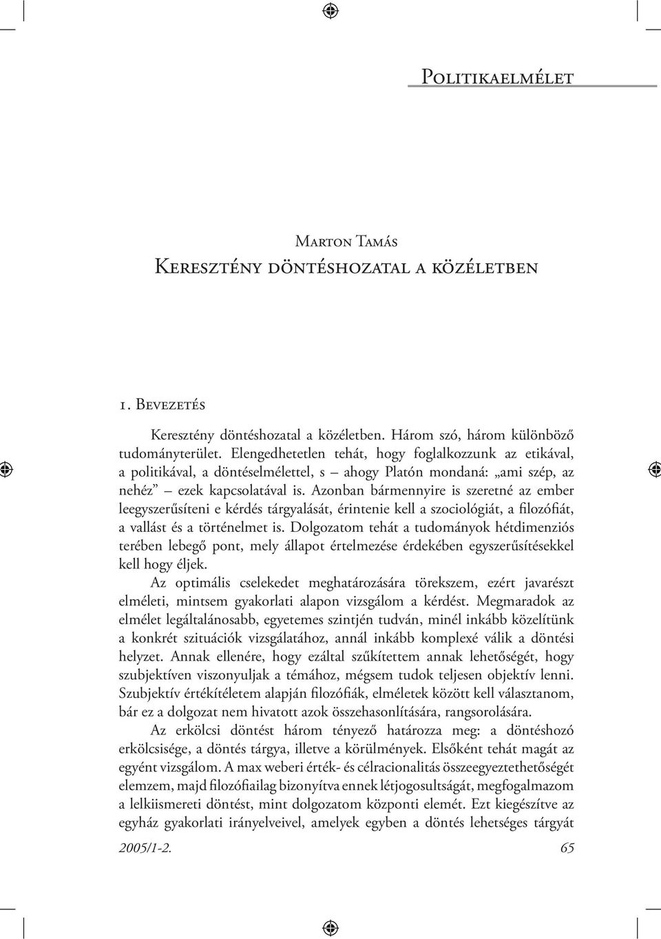 Azonban bármennyire is szeretné az ember leegyszerűsíteni e kérdés tárgyalását, érintenie kell a szociológiát, a filozófiát, a vallást és a történelmet is.