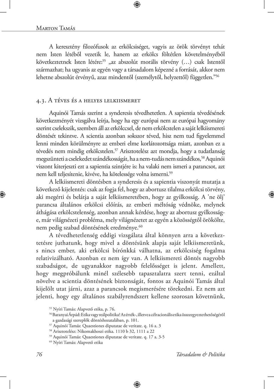 56 4.3. A téves és a helyes lelkiismeret Aquinói Tamás szerint a synderesis tévedhetetlen.