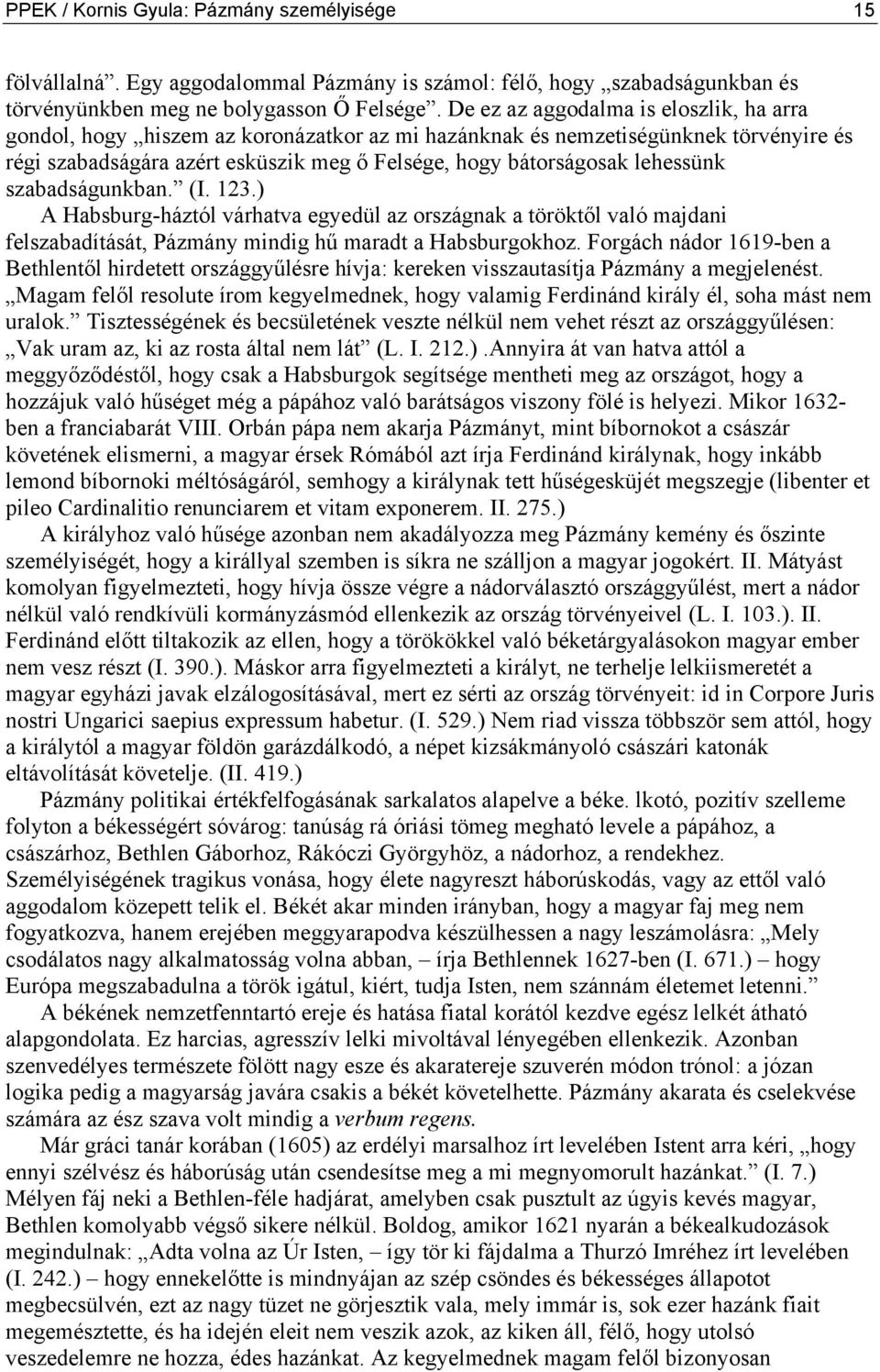 lehessünk szabadságunkban. (I. 123.) A Habsburg-háztól várhatva egyedül az országnak a töröktől való majdani felszabadítását, Pázmány mindig hű maradt a Habsburgokhoz.