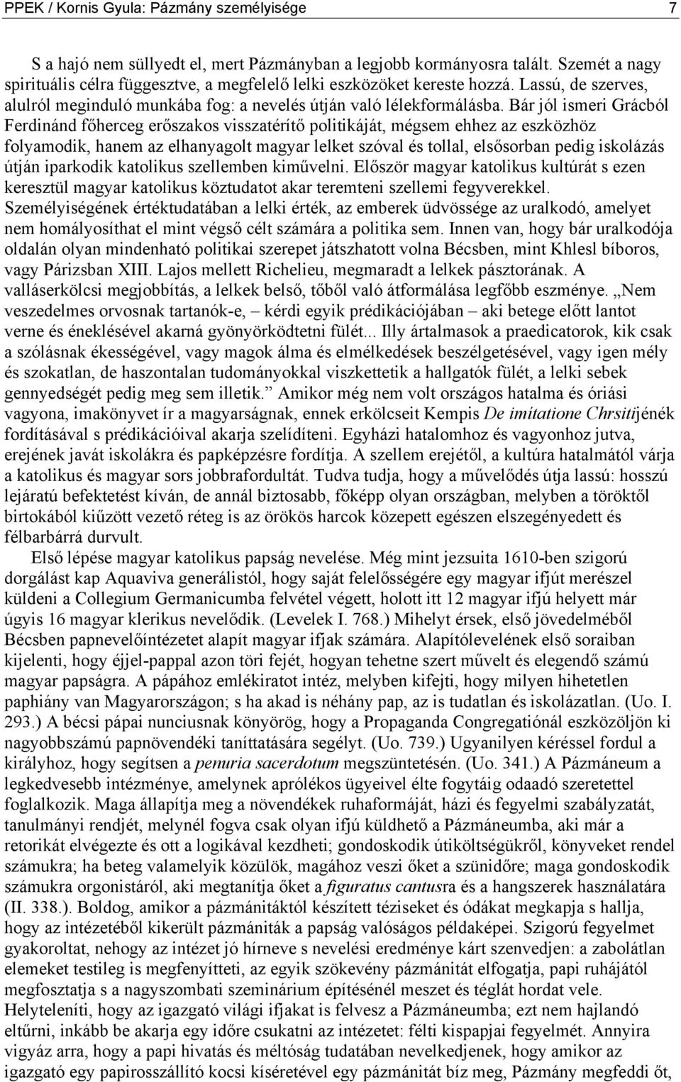 Bár jól ismeri Grácból Ferdinánd főherceg erőszakos visszatérítő politikáját, mégsem ehhez az eszközhöz folyamodik, hanem az elhanyagolt magyar lelket szóval és tollal, elsősorban pedig iskolázás