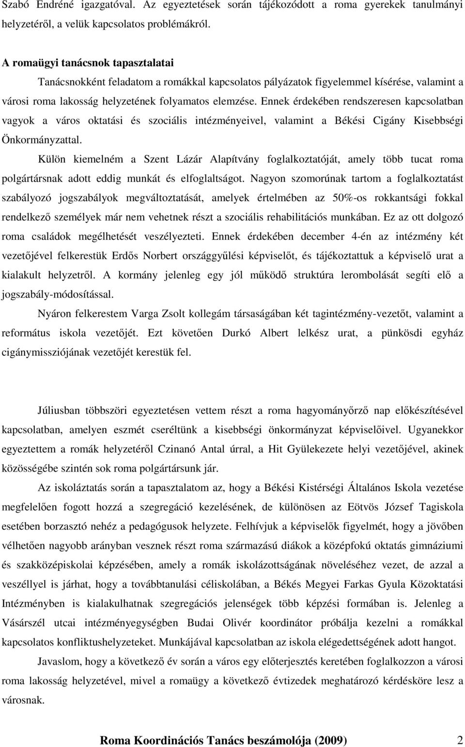 Ennek érdekében rendszeresen kapcsolatban vagyok a város oktatási és szociális intézményeivel, valamint a Békési Cigány Kisebbségi Önkormányzattal.