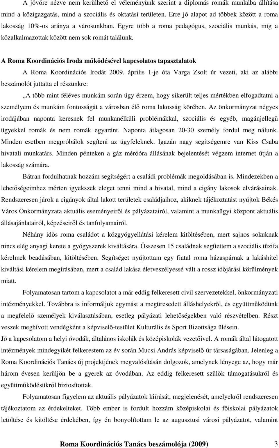 A Roma Koordinációs Iroda mőködésével kapcsolatos tapasztalatok A Roma Koordinációs Irodát 2009.