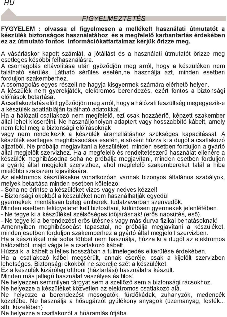 A csomagolás eltávolítása után győződjön meg arról, hogy a készüléken nem található sérülés. Látható sérülés esetén,ne használja azt, minden esetben forduljon szakemberhez.