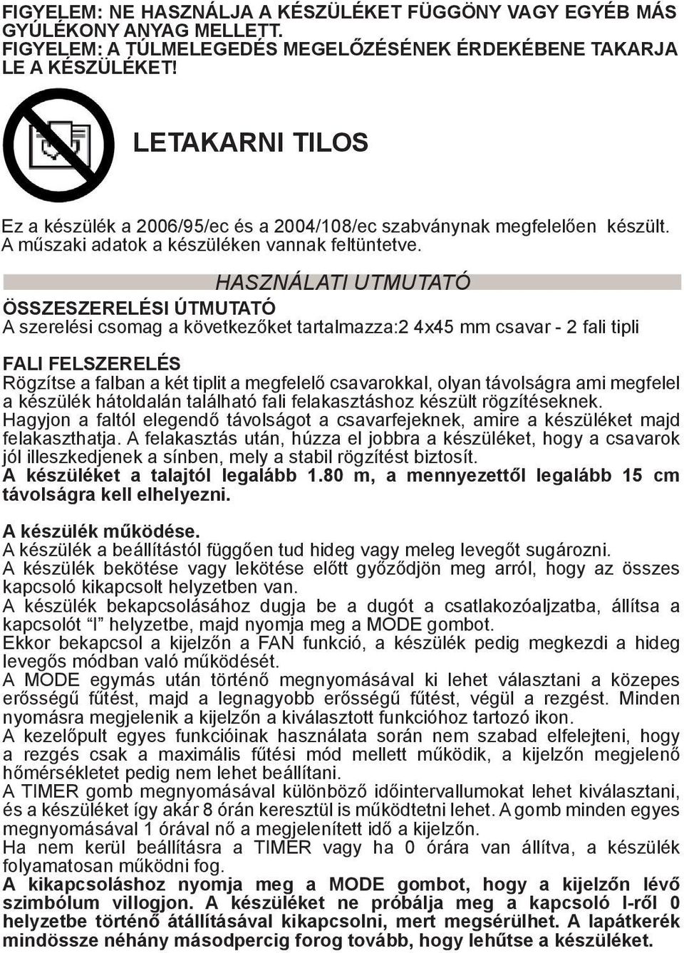 HasználATI utmutató ÖSSZESZERELÉSI ÚTMUTATÓ A szerelési csomag a következőket tartalmazza:2 4x45 mm csavar - 2 fali tipli FALI FELSZERELÉS Rögzítse a falban a két tiplit a megfelelő csavarokkal,