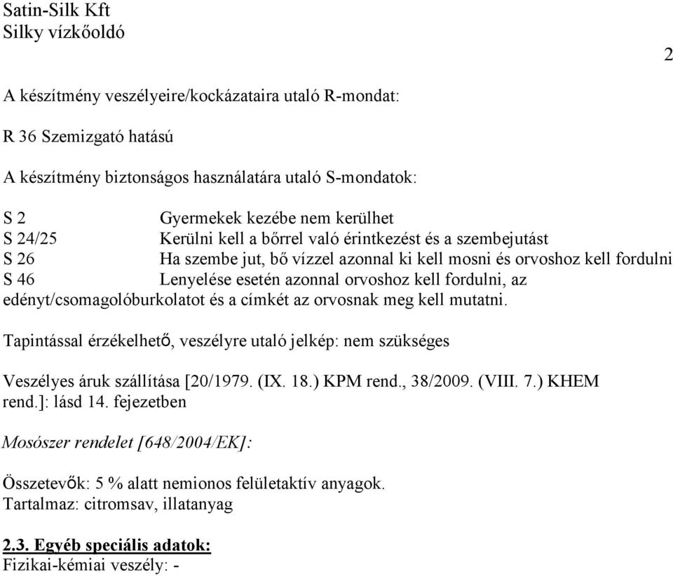 edényt/csomagolóburkolatot és a címkét az orvosnak meg kell mutatni. Tapintással érzékelhető, veszélyre utaló jelkép: nem szükséges Veszélyes áruk szállítása [20/1979. (IX. 18.) KPM rend.