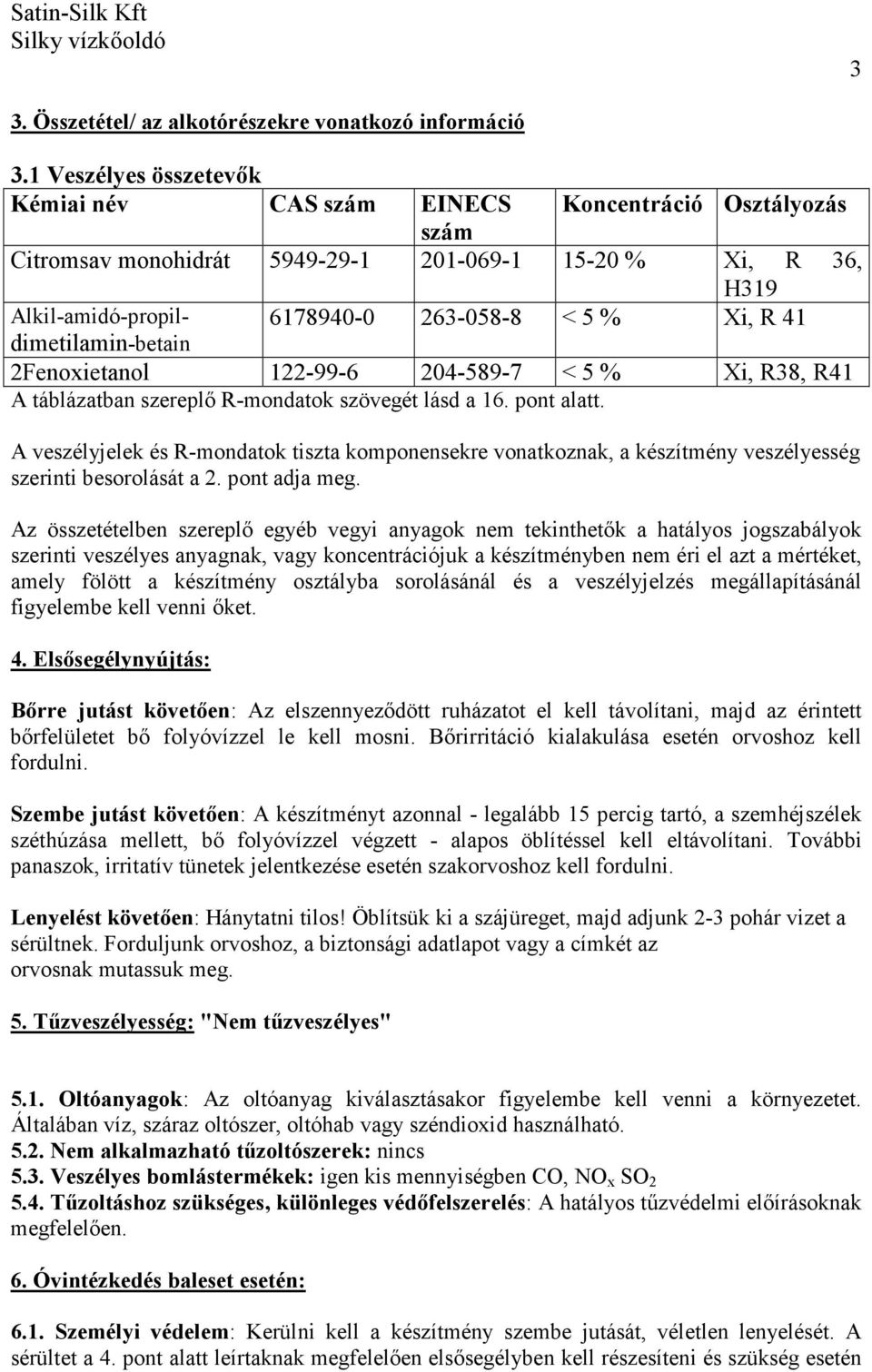 263-058-8 < 5 % Xi, R 41 2Fenoxietanol 122-99-6 204-589-7 < 5 % Xi, R38, R41 A táblázatban szereplő R-mondatok szövegét lásd a 16. pont alatt.