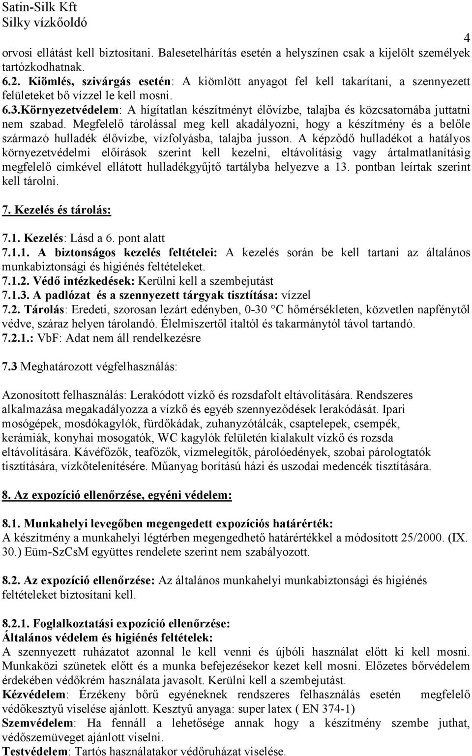 Környezetvédelem: A hígítatlan készítményt élővízbe, talajba és közcsatornába juttatni nem szabad.