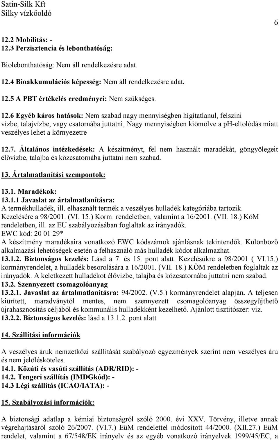 környezetre 12.7. Általános intézkedések: A készítményt, fel nem használt maradékát, göngyölegeit élővízbe, talajba és közcsatornába juttatni nem szabad. 13. Ártalmatlanítási szempontok: 13.1. Maradékok: 13.