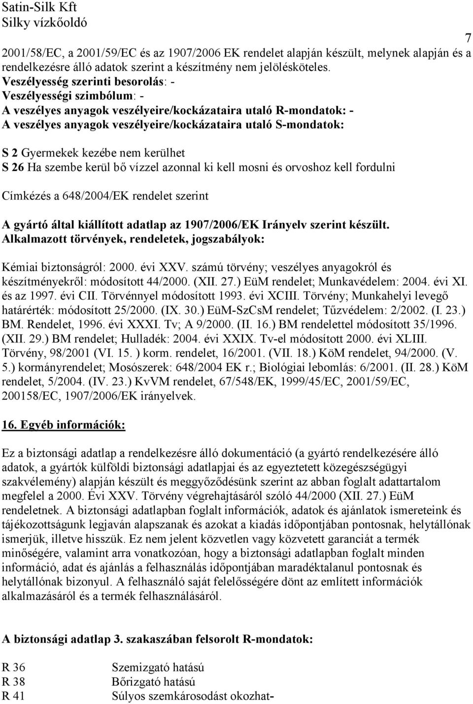 Gyermekek kezébe nem kerülhet S 26 Ha szembe kerül bő vízzel azonnal ki kell mosni és orvoshoz kell fordulni Címkézés a 648/2004/EK rendelet szerint A gyártó által kiállított adatlap az 1907/2006/EK