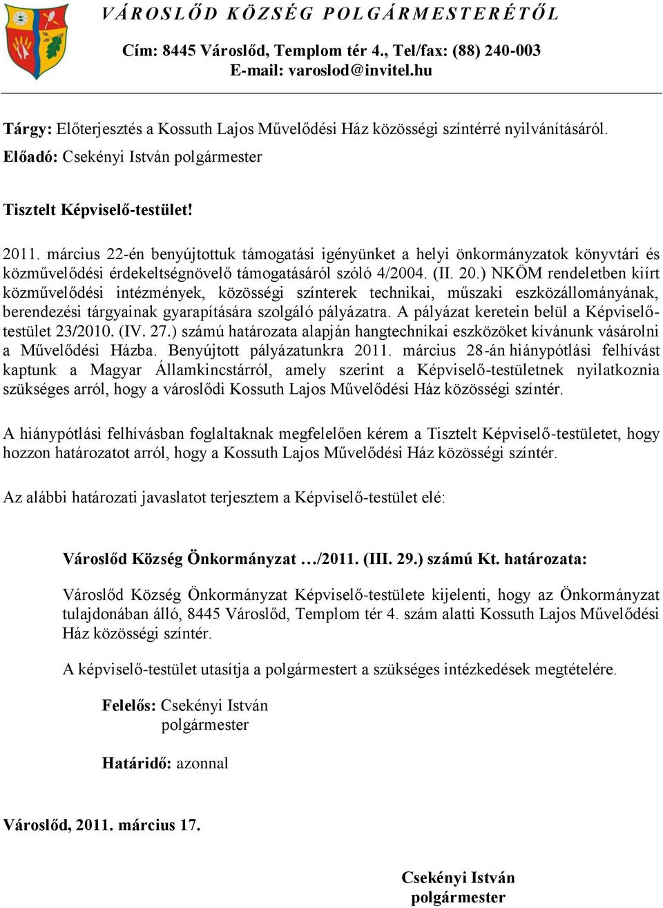 március 22-én benyújtottuk támogatási igényünket a helyi önkormányzatok könyvtári és közművelődési érdekeltségnövelő támogatásáról szóló 4/2004. (II. 20.